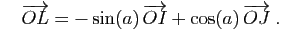 $\displaystyle \quad
\overrightarrow{OL}=-\sin(a) \overrightarrow{OI}+
\cos(a) \overrightarrow{OJ}
\;.
$