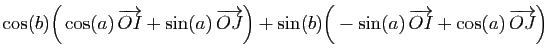 $\displaystyle \cos(b)\Big(
\cos(a) \overrightarrow{OI}+
\sin(a) \overrightarr...
...+
\sin(b)\Big(-\sin(a) \overrightarrow{OI}+
\cos(a) \overrightarrow{OJ}
\Big)$