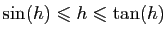 $\displaystyle \sin(h)\leqslant h\leqslant \tan(h)$