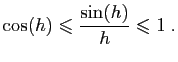 $\displaystyle \cos(h)\leqslant\frac{\sin(h)}{h}\leqslant 1\;.$