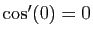 $ \cos'(0)=0$