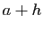 $ a+h$