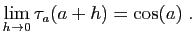 $\displaystyle \lim_{h\to 0} \tau_a(a+h)=\cos(a)\;.
$
