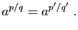 $\displaystyle a^{p/q}=a^{p'/q'}\;.
$