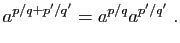 $\displaystyle a^{p/q+p'/q'}=a^{p/q}a^{p'/q'}\;.
$