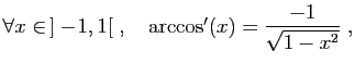 $ \forall x\in ]-\!1,1[\;,\quad \arccos'(x)=
\displaystyle{\frac{-1}{\sqrt{1-x^2}}}\;,$