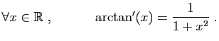 $ \forall x\in \mathbb{R}\;,\qquad \quad \arctan'(x)=
\displaystyle{\frac{1}{1+x^2}}\;.$