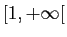 $ [1,+\infty[$