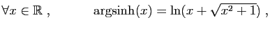 $ \forall x\in \mathbb{R}\;,\qquad \quad \arg\!\sinh(x)=\ln(x+\sqrt{x^2+1})\;,$