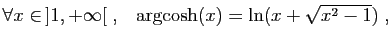 $ \forall x\in ]1,+\infty[\;,\quad\! \arg\!\cosh(x)=\ln(x+\sqrt{x^2-1})\;,$