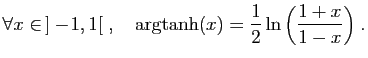 $ \forall x\in ]-\!1,1[\;,\quad \arg\!\tanh(x)=
\displaystyle{\frac{1}{2}\ln\left(\frac{1+x}{1-x}\right)}\;.$