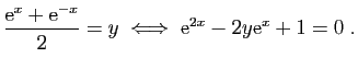 $\displaystyle \frac{\mathrm{e}^x+\mathrm{e}^{-x}}{2}=y
\;\Longleftrightarrow\;
\mathrm{e}^{2x}-2y\mathrm{e}^x+1=0\;.
$
