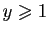 $ y\geqslant 1$