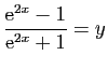 $\displaystyle \frac{\mathrm{e}^{2x}-1}{\mathrm{e}^{2x}+1}=y$