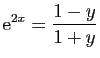 $\displaystyle \mathrm{e}^{2x}=\frac{1-y}{1+y}$