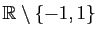 $ \mathbb{R}\setminus\{-1,1\}$
