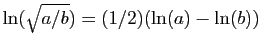 $ \ln(\sqrt{a/b})=(1/2)(\ln(a)-\ln(b))$