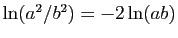 $ \ln(a^2/b^2)=-2\ln(ab)$