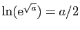 $ \ln(\mathrm{e}^{\sqrt{a}})=a/2$