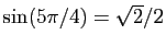 $ \sin(5\pi/4)=\sqrt{2}/{2}$
