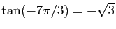 $ \tan(-7\pi/3)=-\sqrt{3}$