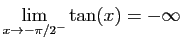 $ \displaystyle{\lim_{x\to -\pi/2^-}\tan(x)=-\infty}$