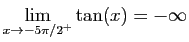 $ \displaystyle{\lim_{x\to -5\pi/2^+}\tan(x)=-\infty}$