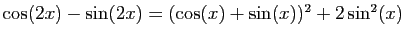 $ \cos(2x)-\sin(2x)=(\cos(x)+\sin(x))^2+2\sin^2(x)$