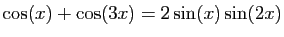 $ \displaystyle{\cos(x)+\cos(3x)=2\sin(x)\sin(2x)}$