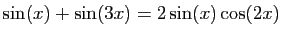 $ \displaystyle{\sin(x)+\sin(3x)=2\sin(x)\cos(2x)}$