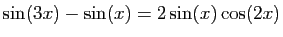 $ \displaystyle{\sin(3x)-\sin(x)=2\sin(x)\cos(2x)}$