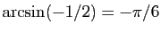 $ \arcsin(-1/2)=-\pi/6$