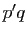 $ p'q$