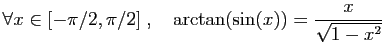 $ \forall x\in [-\pi/2,\pi/2]\;,\quad \arctan(\sin(x))=
\displaystyle{\frac{x}{\sqrt{1-x^2}}}$