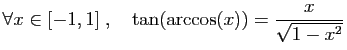 $ \forall x\in [-1,1]\;,\quad \tan(\arccos(x))=
\displaystyle{\frac{x}{\sqrt{1-x^2}}}$