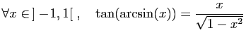 $ \forall x\in ]-\!1,1[\;,\quad \tan(\arcsin(x))=
\displaystyle{\frac{x}{\sqrt{1-x^2}}}$
