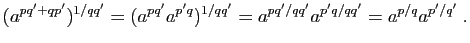 $\displaystyle (a^{pq'+qp'})^{1/qq'}
=(a^{pq'}a^{p'q})^{1/qq'}
=a^{pq'/qq'}a^{p'q/qq'}=a^{p/q}a^{p'/q'}\;.
$