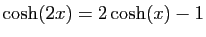 $ \cosh(2x)=2\cosh(x)-1$