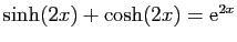$ \sinh(2x)+\cosh(2x)=\mathrm{e}^{2x}$