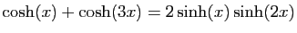 $ \displaystyle{\cosh(x)+\cosh(3x)=2\sinh(x)\sinh(2x)}$