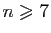 $ n\geqslant 7$