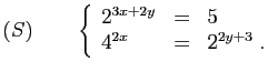 $ \displaystyle{(S)\qquad \left\{\begin{array}{lcl}
2^{3x+2y}&=&5\\
4^{2x}&=&2^{2y+3}\;.
\end{array}\right.}$