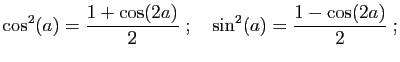 $\displaystyle \cos^2(a)=\frac{1+\cos(2a)}{2}\;;\quad
\sin^2(a)=\frac{1-\cos(2a)}{2}\;;
$