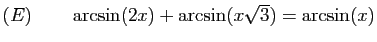 $ (E)\qquad \arcsin(2x)+\arcsin(x\sqrt{3})=\arcsin(x)$