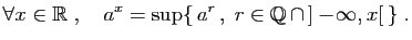 $\displaystyle \forall x\in \mathbb{R}\;,\quad
a^x=\sup\{ a^r ,\;r\in\mathbb{Q} \cap ]-\!\infty,x[ \}\;.
$