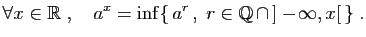 $\displaystyle \forall x\in \mathbb{R}\;,\quad
a^x=\inf\{ a^r ,\;r\in\mathbb{Q} \cap ]-\!\infty,x[ \}\;.
$