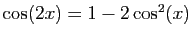 $ \cos(2x)=1-2\cos^2(x)$