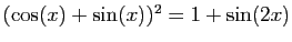 $ (\cos(x)+\sin(x))^2=1+\sin(2x)$