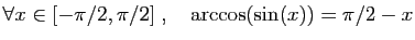 $ \forall x\in [-\pi/2,\pi/2]\;,\quad \arccos(\sin(x))=\pi/2-x$