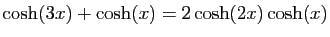 $ \cosh(3x)+\cosh(x)=2\cosh(2x)\cosh(x)$